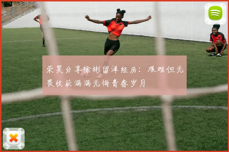 荣昊分享徐彬留洋经历：艰难但无畏收获满满无悔青春岁月