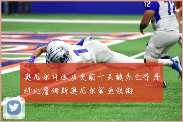 奥尼尔评选历史前十关键先生乔丹科比詹姆斯奥尼尔鲨鱼领衔