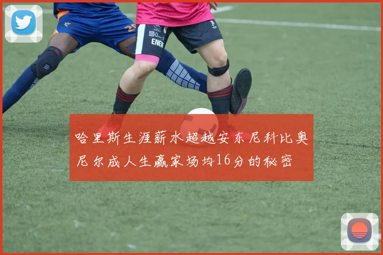 哈里斯生涯薪水超越安东尼科比奥尼尔成人生赢家场均16分的秘密